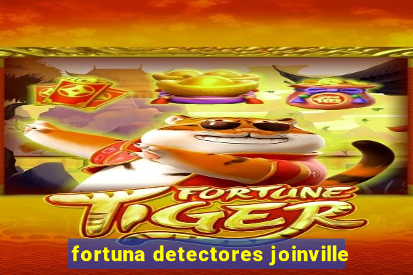 fortuna detectores joinville